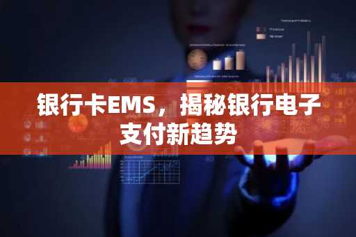 银行卡EMS，揭秘银行电子支付新趋势