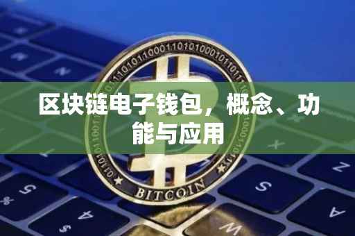 区块链电子钱包，概念、功能与应用