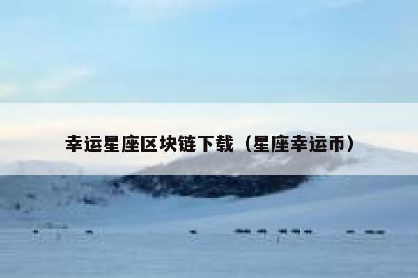 幸运星座区块链下载(星座幸运币)