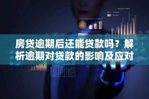 房贷逾期后还能贷款吗?解析逾期对贷款的影响及应对措施