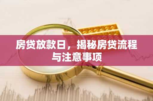 房贷放款日，揭秘房贷流程与注意事项
