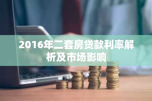 2016年二套房贷款利率解析及市场影响