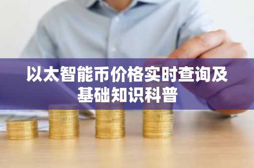 以太智能币价格实时查询及基础知识科普