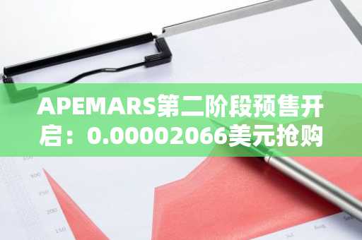 APEMARS第二阶段预售开启：0.00002066美元抢购，币安注册入口快速入场
