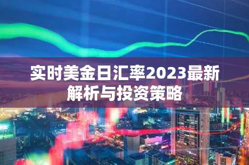 实时美金日汇率2023最新解析与投资策略