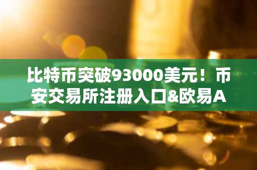 比特币突破93000美元！币安交易所注册入口&欧易APP下载助力交易