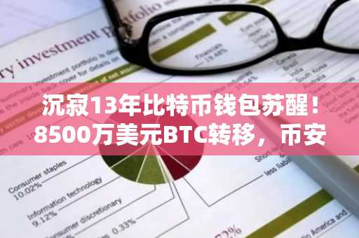 沉寂13年比特币钱包苏醒！8500万美元BTC转移，币安交易所入口助你把握行情