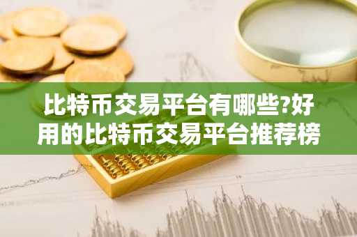 比特币交易平台有哪些?好用的比特币交易平台推荐榜单