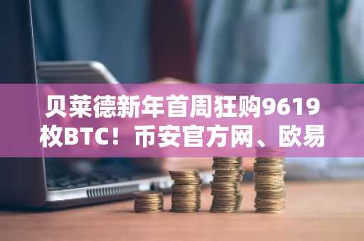 贝莱德新年首周狂购9619枚BTC！币安官方网、欧易OKX最新地址助你把握机构买入信号