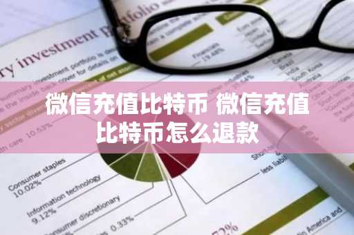 微信充值比特币 微信充值比特币怎么退款
