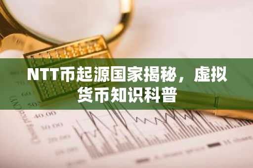 NTT币起源国家揭秘，虚拟货币知识科普