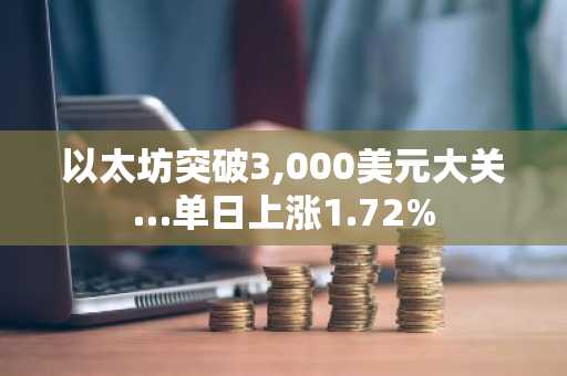 以太坊突破3,000美元大关…单日上涨1.72%