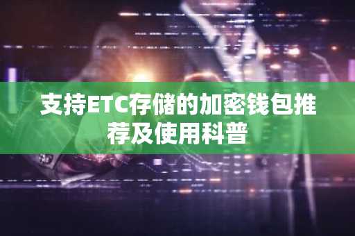 支持ETC存储的加密钱包推荐及使用科普