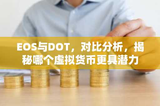 EOS与DOT，对比分析，揭秘哪个虚拟货币更具潜力