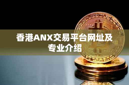 香港ANX交易平台网址及专业介绍
