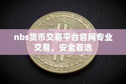 nbs货币交易平台官网专业交易，安全首选
