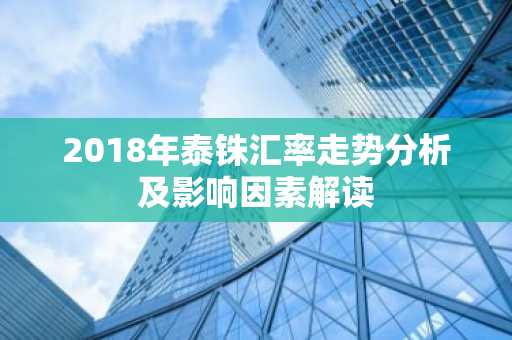 2018年泰铢汇率走势分析及影响因素解读
