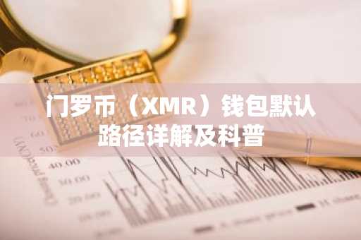 门罗币(XMR)钱包默认路径详解及科普