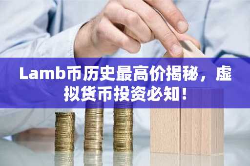 Lamb币历史最高价揭秘，虚拟货币投资必知！