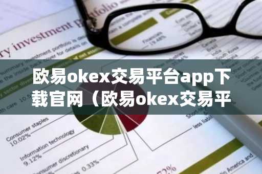 欧易okex交易平台app下载官网（欧易okex交易平台还能用吗）