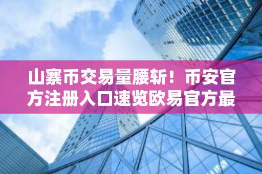 山寨币交易量腰斩！币安官方注册入口速览欧易官方最新版本下载