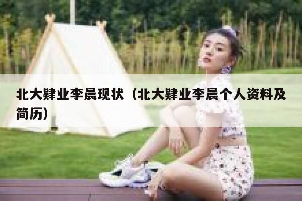 北大肄业李晨现状（北大肄业李晨个人资料及简历）