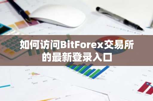 如何访问BitForex交易所的最新登录入口