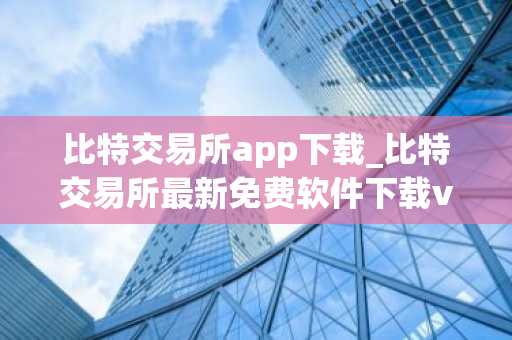 比特交易所app下载_比特交易所最新免费软件下载v2.0