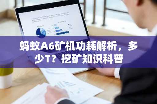 蚂蚁A6矿机功耗解析，多少T？挖矿知识科普