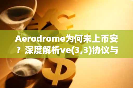 Aerodrome为何未上币安？深度解析ve(3,3)协议与交易所的博弈