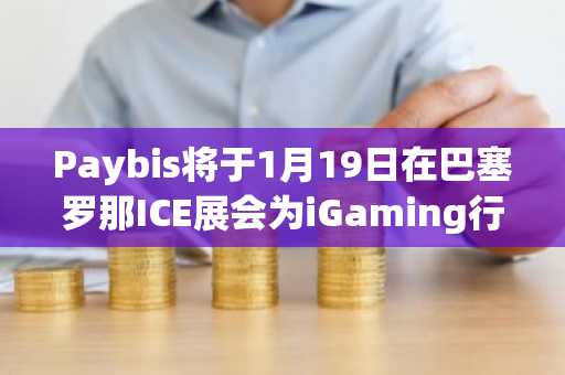 Paybis将于1月19日在巴塞罗那ICE展会为iGaming行业领袖举办私享晚宴
