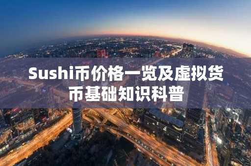 Sushi币价格一览及虚拟货币基础知识科普