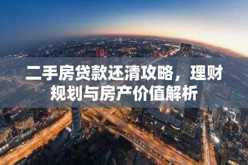 二手房贷款还清攻略,理财规划与房产价值解析