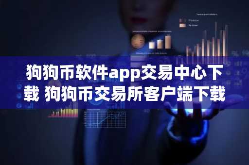 狗狗币软件app交易中心下载 狗狗币交易所客户端下载地址