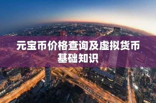 元宝币价格查询及虚拟货币基础知识