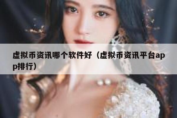 虚拟币资讯哪个软件好（虚拟币资讯平台app排行）