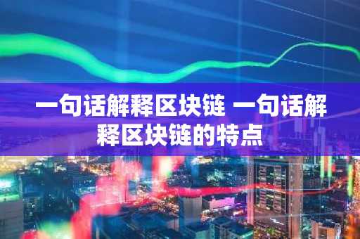 一句话解释区块链 一句话解释区块链的特点