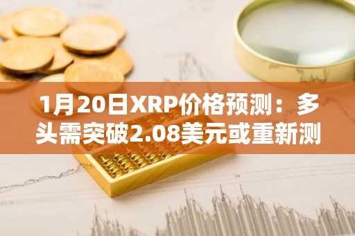 1月20日XRP价格预测：多头需突破2.08美元或重新测试1.86美元支撑位