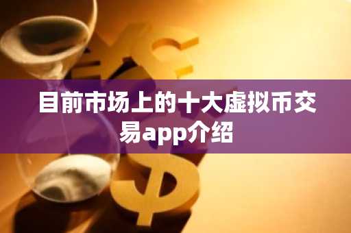 目前市场上的十大虚拟币交易app介绍