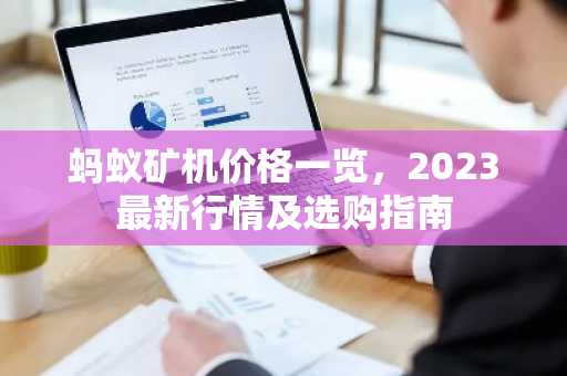 蚂蚁矿机价格一览，2023最新行情及选购指南