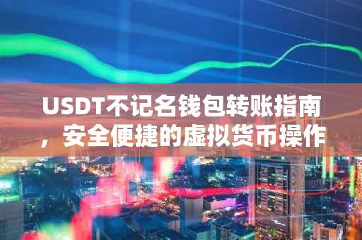 USDT不记名钱包转账指南，安全便捷的虚拟货币操作
