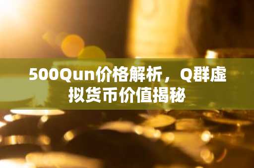500Qun价格解析,Q群虚拟货币价值揭秘
