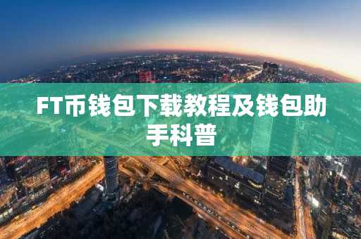 FT币钱包下载教程及钱包助手科普
