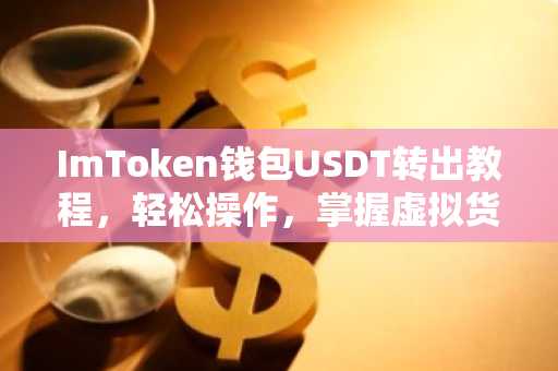 ImToken钱包USDT转出教程，轻松操作，掌握虚拟货币转账技巧