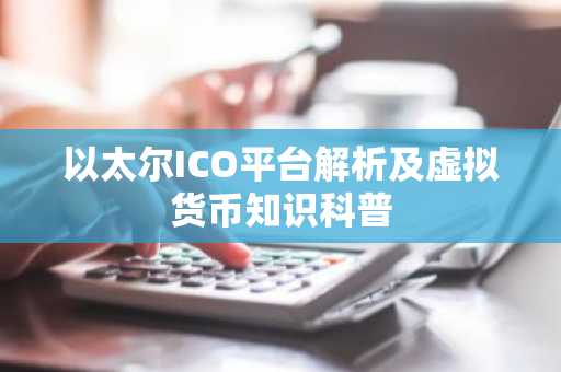 以太尔ICO平台解析及虚拟货币知识科普